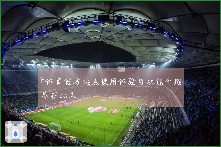 b体育官方站点使用体验与功能介绍尽在此文