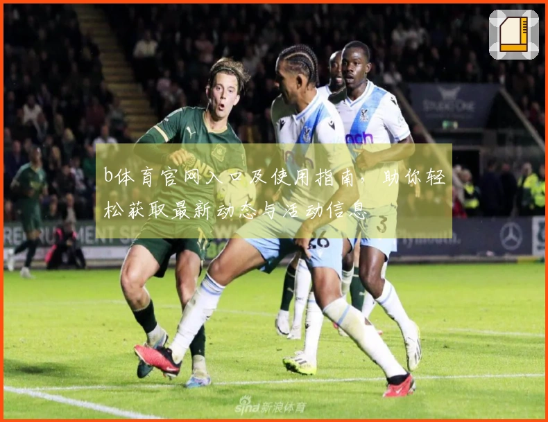 b体育官网入口及使用指南，助你轻松获取最新动态与活动信息