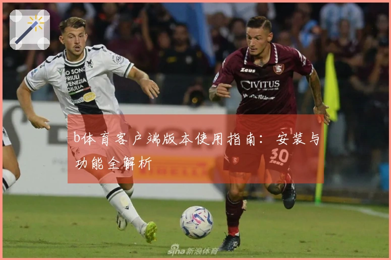b体育客户端版本使用指南:安装与功能全解析